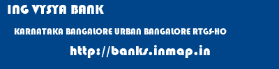 ING VYSYA BANK  KARNATAKA BANGALORE URBAN BANGALORE RTGS-HO  banks information 